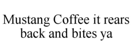 MUSTANG COFFEE IT REARS BACK AND BITES YA trademark