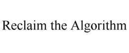 RECLAIM THE ALGORITHM trademark