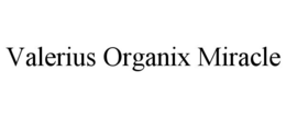 VALERIUS ORGANIX MIRACLE trademark