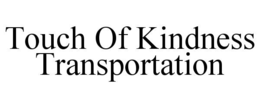 TOUCH OF KINDNESS TRANSPORTATION trademark