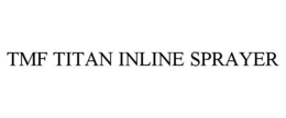TMF TITAN INLINE SPRAYER trademark