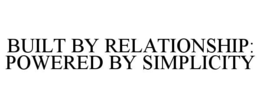 BUILT BY RELATIONSHIP: POWERED BY SIMPLICITY trademark