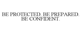 BE PROTECTED. BE PREPARED. BE CONFIDENT. trademark