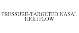 PRESSURE-TARGETED NASAL HIGH FLOW trademark