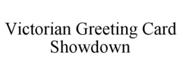 VICTORIAN GREETING CARD SHOWDOWN trademark