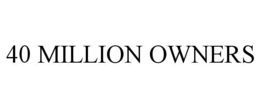 40 MILLION OWNERS trademark