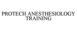 PROTECH ANESTHESIOLOGY TRAINING trademark