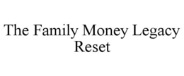 THE FAMILY MONEY LEGACY RESET trademark