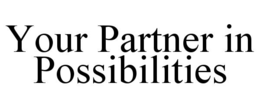 YOUR PARTNER IN POSSIBILITIES trademark