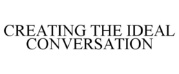 CREATING THE IDEAL CONVERSATION trademark