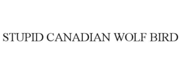 STUPID CANADIAN WOLF BIRD trademark