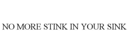 NO MORE STINK IN YOUR SINK trademark