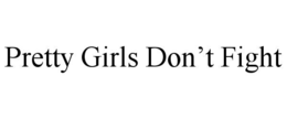 PRETTY GIRLS DON’T FIGHT trademark