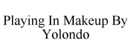 PLAYING IN MAKEUP BY YOLONDO trademark
