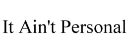 IT AIN'T PERSONAL trademark