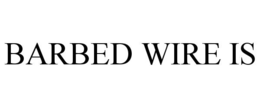 BARBED WIRE IS trademark