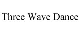 THREE WAVE DANCE trademark