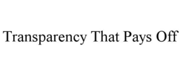 TRANSPARENCY THAT PAYS OFF trademark