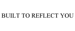 BUILT TO REFLECT YOU trademark