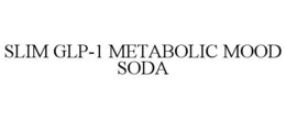 SLIM GLP-1 METABOLIC MOOD SODA trademark