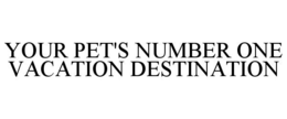YOUR PET'S NUMBER ONE VACATION DESTINATION trademark