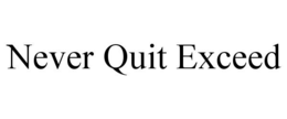NEVER QUIT EXCEED trademark