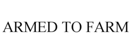 ARMED TO FARM trademark