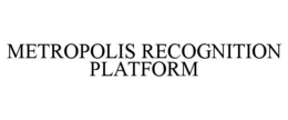 METROPOLIS RECOGNITION PLATFORM trademark