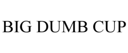 BIG DUMB CUP trademark