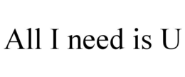 ALL I NEED IS U trademark