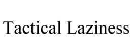 TACTICAL LAZINESS trademark