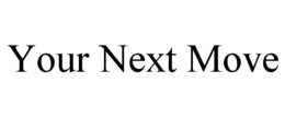YOUR NEXT MOVE trademark