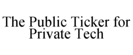 THE PUBLIC TICKER FOR PRIVATE TECH trademark