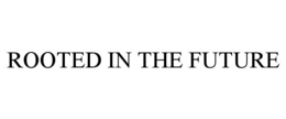ROOTED IN THE FUTURE trademark