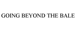 GOING BEYOND THE BALE trademark