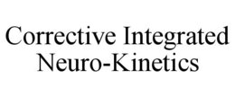 CORRECTIVE INTEGRATED NEURO-KINETICS trademark