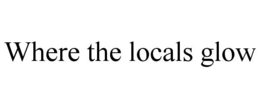 WHERE THE LOCALS GLOW trademark