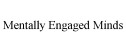 MENTALLY ENGAGED MINDS trademark