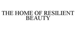 THE HOME OF RESILIENT BEAUTY trademark