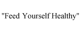 "FEED YOURSELF HEALTHY" trademark