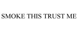 SMOKE THIS TRUST ME trademark