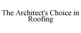 THE ARCHITECT'S CHOICE IN ROOFING trademark