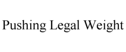PUSHING LEGAL WEIGHT trademark