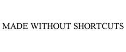 MADE WITHOUT SHORTCUTS trademark