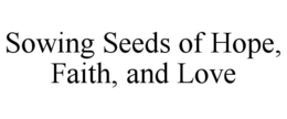 SOWING SEEDS OF HOPE, FAITH, AND LOVE trademark
