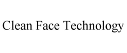 CLEAN FACE TECHNOLOGY trademark