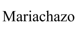 MARIACHAZO trademark