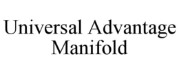 UNIVERSAL ADVANTAGE MANIFOLD trademark