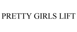 PRETTY GIRLS LIFT trademark