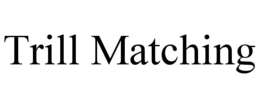 TRILL MATCHING trademark